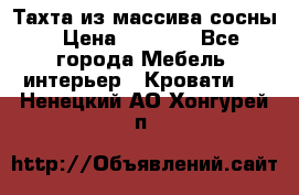 Тахта из массива сосны › Цена ­ 4 600 - Все города Мебель, интерьер » Кровати   . Ненецкий АО,Хонгурей п.